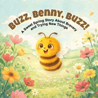 Buzz, Benny, Buzz!: A Sweet Spring Story About Bravery and Trying New Things for Preschoolers B0GNDVC8D7 Book Cover