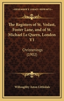 The Registers Of St. Vedast, Foster Lane, And Of St. Michael Le Quern, London V1: Christenings 1167642007 Book Cover