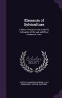 Elements of Sylviculture: A Short Treatise on the Scientific Cultivation of the Oak and Other Hardwood Trees 1164632191 Book Cover
