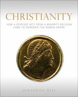 Christianity: How a Despised Sect from a Minority Religion Came to Dominate the Roman Empire 0800697774 Book Cover