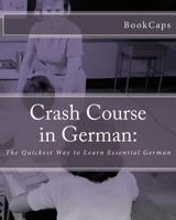 Crash Course in German: The Quickest Way to Learn Essential German 147012811X Book Cover
