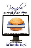 People Eat With Their Eyes: How to Create An Effective Book Trailer 1500182192 Book Cover