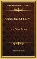 Curiosities Of Toil V1: And Other Papers 1432689150 Book Cover