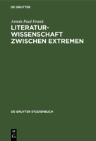 Literaturwissenschaft zwischen Extremen: Aufsatze u. Ansatze zu aktuellen Fragen e. unsicher gemachten Disziplin (De Gruyter Studienbuch) 3110070251 Book Cover