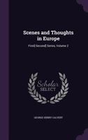 Scenes and Thoughts in Europe: First[-Second] Series, Volume 2 1358598754 Book Cover