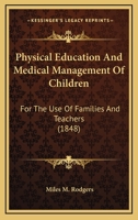 Physical Education And Medical Management Of Children: For The Use Of Families And Teachers 1437054986 Book Cover