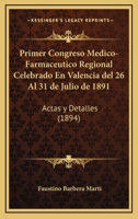 Primer Congreso Medico-Farmaceutico Regional Celebrado En Valencia Del 26 Al 31 De Julio De 1891: Actas Y Detalles (1894) 1168496365 Book Cover