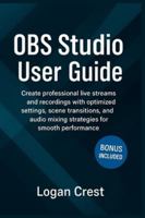 OBS Studio User Guide: Create professional live streams and recordings with optimized settings, scene transitions, and audio mixing strategies for smooth performance B0G528GWPK Book Cover