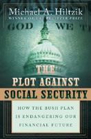 The Plot Against Social Security: How the Bush Plan Is Endangering Our Financial Future