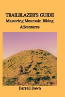 TRAILBLAZER'S GUIDE: Mastering Mountain Biking Adventures B0CTCX7JCB Book Cover