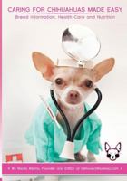 Caring for Chihuahuas Made Easy: Breed Information, Health Care and Nutrition 1544830203 Book Cover