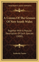 A Census Of The Grasses Of New South Wales: Together With A Popular Description Of Each Species 1166421732 Book Cover