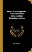 Musikalische Syntaxis. Grundriss Einer Harmonischen Satzbildungslehre 1018728899 Book Cover