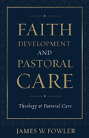 Faith Development and Pastoral Care (Theology and Pastoral Care) 0800617398 Book Cover