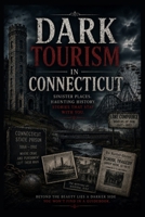Dark Tourism in Connecticut B0H76BJ63Z Book Cover