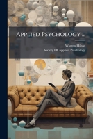 Applied Psychology Being the Seventh of a Series of Twelve Volumes on the Applications of Psychology to the Problems of Personal and Business Efficiency 1499582528 Book Cover