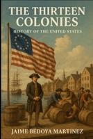 The Thirteen Colonies: History Of The United States B0F5HVJTXW Book Cover