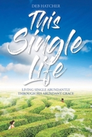 This Single Life: Living Single Abundantly through His Abundant Grace 1098043464 Book Cover