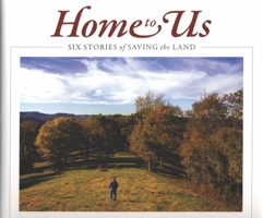 Home to Us: Six Stories of Saving the Land 0615657222 Book Cover