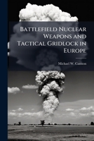 Battlefield Nuclear Weapons and Tactical Gridlock in Europe 1025096355 Book Cover