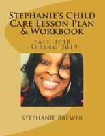 Stephanie's Child Care Lesson Plan & Workbook: Fall 2018 -Spring 2019 1723540455 Book Cover