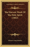 The Harvest Work of the Holy Spirit, Illustrated in the Evangelistic Labors 1120032695 Book Cover