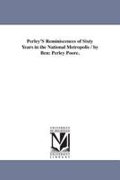 Perley's Reminiscences Of Sixty Years In The National Metropolis 1515257088 Book Cover