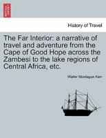 The Far Interior: A Narrative of Travel and Adventure from the Cape of Good Hope Across the Zambesi - Scholar's Choice Edition 1241519897 Book Cover