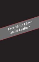 Everything I Love about Leather: A Safe Place for Your Kinky Thoughts 1545592276 Book Cover