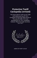 Protective Tariff Cyclopedia (Revised): The Payne-Aldrich Tariff Law of 1909 and Underwood Law of 1913 Compared, Giving Every Rate of Duty in the Laws of 1909, 1913 and Amendments of 1916. Completely  1177991411 Book Cover