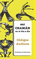 SER CHAMAN EN EL DÍA A DIA: Códigos Andinos 1099316391 Book Cover