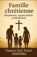 LA FAMILLE CHRETIENNE: Fondements, Responsabilités et Bénédictions (French Edition) B0FCMJSSN9 Book Cover