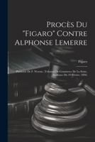 Procès Du "Figaro" Contre Alphonse Lemerre: Plaidoirie De F. Worms. (Tribunal De Commerce De La Seine, Audience Du 19 Février, 1896) 1021305480 Book Cover