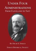 Under Four Administrations, From Cleveland to Taft; 0980125081 Book Cover