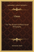 Christ: For The Student Of Rosicrucian Philosophy 1425317049 Book Cover