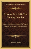 Arizona as It is; or, The Coming Country 1360375910 Book Cover