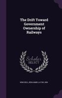 The Drift Toward Government Ownership of Railways 1354294491 Book Cover