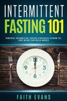 Intermittent Fasting 101: Powerful Intermittent Fasting Strategies To Burn Fat, Lose Weight and Build Muscle 1687330611 Book Cover