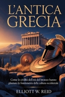 L'ANTICA GRECIA: Come le civiltà dell'età del bronzo hanno plasmato le fondamenta della cultura occidentale (Italian Edition) B0H1J3Y594 Book Cover