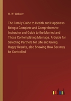 The Family Guide to Health and Happiness. Being a Complete and Comprehensive Instructor and Guide to the Married and Those Contemplating Marriage. A ... also Showing How Sex may be Controlled 3385328438 Book Cover