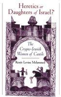 Heretics or Daughters of Israel?: The Crypto-Jewish Women of Castile 0195151674 Book Cover