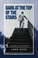 Dark at the Top of the Stairs - Memoirs of a Film Producer 1845492234 Book Cover