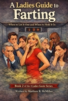 A Ladies Guide to Farting: When to Let It Out and When to Hold It In: A Laugh-Out-Loud Gag Book of Fart Rules and Social Survival B0GK28WL8J Book Cover