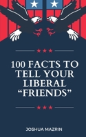 100 Facts to Tell your Liberal "Friends" B0CKYLDV62 Book Cover