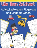 Wie Man Zeichnet Autos, Lastwagen, Flugzeuge und Dinge die Gehen: Lernen Sie Schritt für Schritt, einfach und unterhaltsam zeichnen! für Kinder B08L41B99S Book Cover