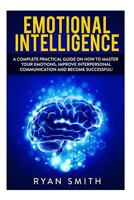 EMOTIONAL INTELLIGENCE: How to master your emotions, improve interpersonal communication and develop leadership skills (emotional intelligence, interpersonal skills,communication, emotions) 1530621917 Book Cover