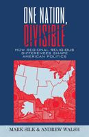 One Nation, Divisible: How Regional Religious Differences Shape American Politics 0742558452 Book Cover