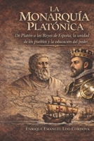 La Monarquía Platónica: Filosofía y Grandeza de la España Histórica: De Platón a los Reyes de España, la unidad de los pueblos y la educación del poder. (Spanish Edition) B0GF814THD Book Cover
