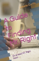 A Guide to Finding Mr. Right: Or at least Mr. Right Now! B0DVZFZWBW Book Cover