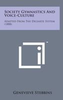 Society Gymnastics and Voice Culture: Adapted From the Delsarte System 1017241759 Book Cover